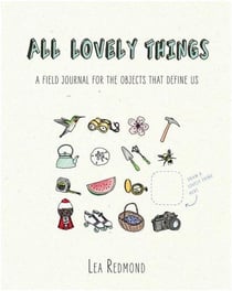 All lovely things: a field journal for the objects that define us