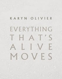 Karyn olivier : everything that's alive moves