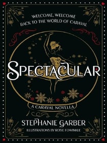 Spectacular : A Caraval Novella from the #1 Sunday Times bestseller Stephanie Garber