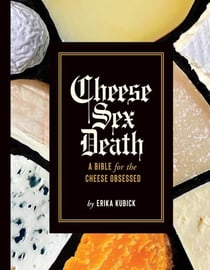 Cheese sex death : a bible for the cheese obsessed