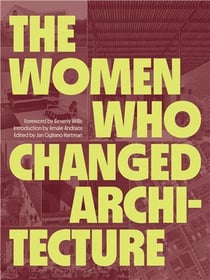 The women who changed architecture : women who changed architecture
