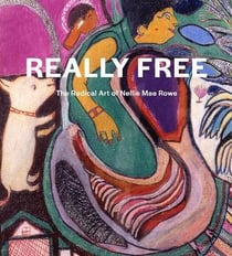 Really free : the radical art of Nellie Mae Rowe