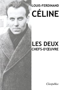 Louis-Ferdinand Céline - Les deux chefs-d'oeuvre
