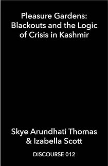Discourse Tome 12 : Pleasure gardens : blackouts and the logic of crisis in kashmir