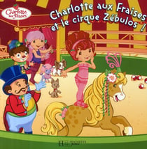 Charlotte aux fraises et le cirque zébulos