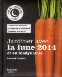 Jardiner avec la lune et en biodynamie (édition 2014)