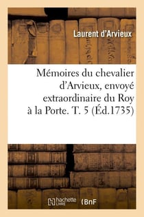 Memoires du chevalier d'arvieux, envoye extraordinaire du roy a la porte. t. 5 (ed.1735)