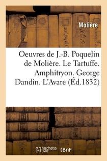 Oeuvres de j.-b. poquelin de moliere. le tartuffe. amphitryon. george dandin. l'avare (ed.1832)