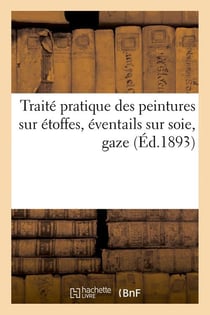 Traite pratique des peintures sur etoffes, eventails sur soie, gaze (ed.1893)