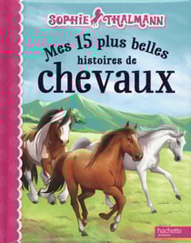 Sophie thalmann - mes 15 plus belles histoires de chevaux
