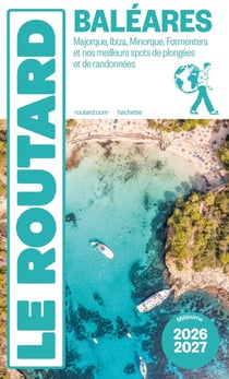 Guide du Routard : Baléares : Majorque, Ibiza, Minorque, Formentera et nos meilleurs spots de plongées et de randonnées (édition 2026/2027)