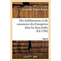 Histoire philosophique et politique des établissemens et du commerce des Européens : dans les deux Indes. Tome 2
