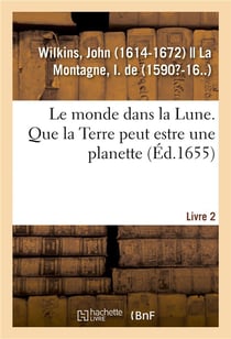 Le monde dans la lune. que la terre peut estre une planette qui se meut avec les autres planettes -