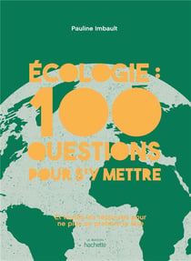 Écologie : 100 questions pour s'y mettre - et toutes les réponses pour ne plus se prendre la tête
