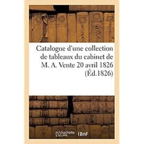 Catalogue d'une collection de tableaux du cabinet de M. A. Vente 20 avril 1826