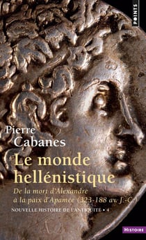 Nouvelle histoire de l'Antiquité Tome 4 : Le Monde hellénistique, de la mort d'Alexandre à la paix d'Apamée 323-188 av. J.-C.