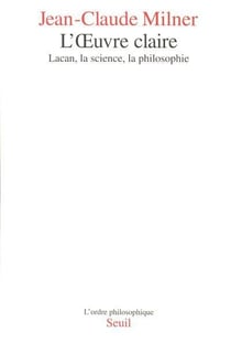 L'oeuvre claire : Lacan, la science, la philosophie