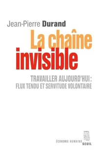 La chaine invisible - travailler aujourd'hui : flux tendu et servitude volontaire - nouvelle edition