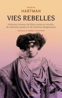 Vies rebelles : Histoires intimes de filles noires en révolte, de radicales queers et de femmes dangereuses