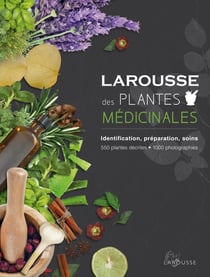 Larousse des plantes médicinales - identification, préparation, soins