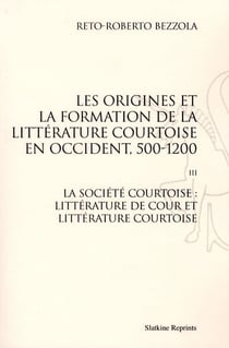 Les origines de la formation de la littérature courtoise en Occident t.3 - la société courtoise : littérature de cour et littérature courtoise