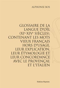 Glossaire de la langue d'oil (xie-xive siècles) - contenant les mots vieux français hors d'usage, leur explication, leur étymologie et leur concordance avec le provençal et l'italien