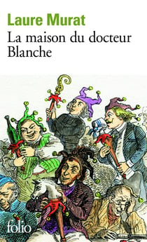 La maison du docteur Blanche - histoire d'un asile et de ses pensionnaire, de Nerval à Maupassant