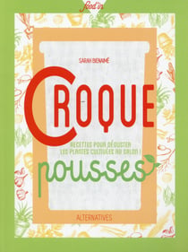 Croque Pousses : Recettes Pour Deguster Les Plantes Cultivees Au Salon