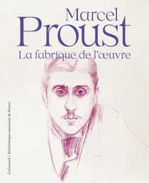 Proust, la fabrique de l'oeuvre