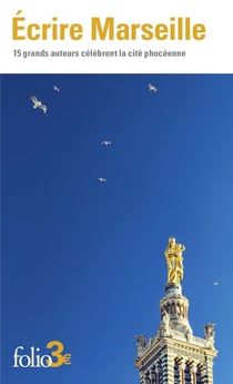 Écrire Marseille : 15 grands auteurs célèbrent la cité phocéenne