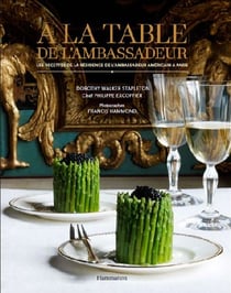 À la table de l'ambassadeur - les recettes de la résidence de l'ambassadeur américain à Paris