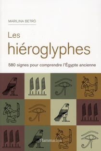 Hiéroglyphes - 580 signes pour comprendre l'Egypte ancienne