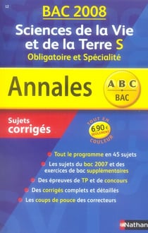 Annales ABC du bac - sujets & corrigés Tome 12 : sciences de la vie et de la terre - terminale S - enseignements obligatoire et de spécialité (bac 2008)