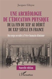 Une archéologue de l'éducation physique de la fin du XIXe au début du XXIe siècle en France : du corps occulté à l'être humain diminué