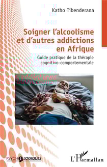 Soigner l'alcoolisme et d'autres addictions en Afrique : Guide pratique de la thérapie cognitivo-comportementale