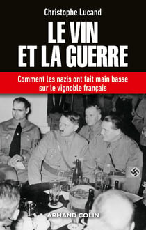 Le vin et la guerre - comment les nazis ont fait main basse sur le vignoble français