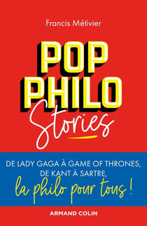 Pop philo stories - de Lady Gaga à Games of Thrones, de Kant à Sartre, la philo pour tous !