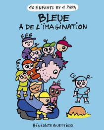 10 enfants et 1 papa Tome 5 : bleue a de l'imagination