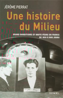 Une histoire du milieu - grand banditisme et haute pègre en France de 1850 à nos jours