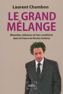 Le grand mélange - minorités, tolérance et faux-semblants dans la france de nicolas sarkozy
