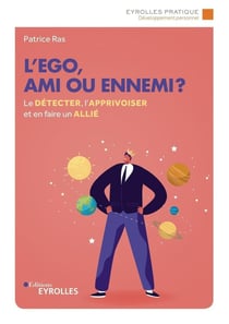L'ego, ami ou ennemi ? le détecter, l'apprivoiser et en faire un allié