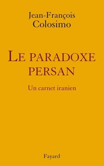 le Paradoxe persan. Un carnet iranien