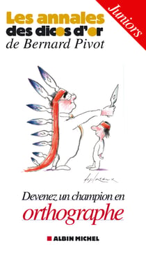 Les annales des dicos d'or de Bernard Pivot - devenez un champion d'orthographe - juniors