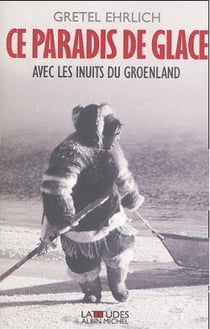 Ce paradis de glace : Avec les Inuits du Groenland