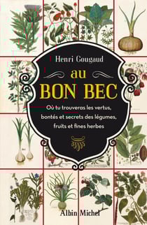 Au bon bec - où tu trouveras les vertus, bontés et secrets des légumes, fruits et fines herbes