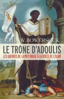 Le trône d'Adoulis - les guerres de la mer Rouge à la veille de l'islam