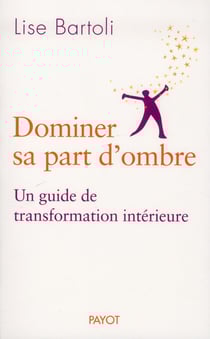 Dominer sa part d'ombre - un guide de transformation intérieure