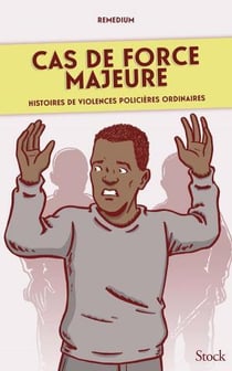 Cas de force majeure : histoires de violences policières ordinaires