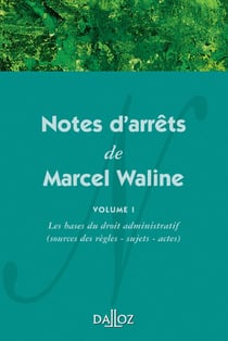 Notes d'arrêts de Marcel Waline - Volume 1 Les bases du droit administratif (source des règles - sujets - actes) (1re édition)