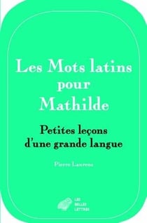 Les mots latins pour Mathilde - petites leçons d'une grande langue